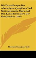 Die Darstellungen Der Allerseligsten Jungf Rau Und Gottesgebarerin Maria Auf Den Kunstdentmalern Der Katakomben (1887)