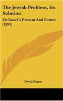 The Jewish Problem, Its Solution: Or Israel's Present And Future (1891)(English)