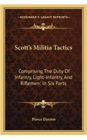 Scott's Militia Tactics: Comprising The Duty Of Infantry, Light-Infantry, And Riflemen; In Six Parts(English)