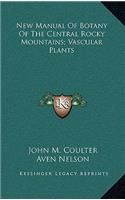New Manual Of Botany Of The Central Rocky Mountains; Vascular Plants