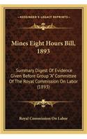 Mines Eight Hours Bill, 1893: Summary Digest of Evidence Given Before Group "A" Committee of the Royal Commission on Labor (1893)