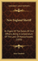 New England Sheriff: Or Digest Of The Duties Of Civil Officers, Being A Compendium Of The Laws Of Massachusetts (1830)(English)