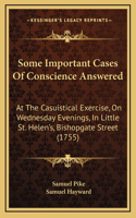 Some Important Cases of Conscience Answered: At the Casuistical Exercise, on Wednesday Evenings, in Little St. Helen's, Bishopgate Street (1755)