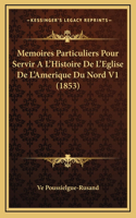 Memoires Particuliers Pour Servir A L'Histoire De L'Eglise De L'Amerique Du Nord V1 (1853)