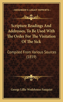 Scripture Readings And Addresses, To Be Used With The Order For The Visitation Of The Sick