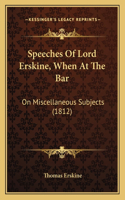 Speeches Of Lord Erskine, When At The Bar: On Miscellaneous Subjects (1812)