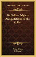 De Galliae Belgicae Antiquitatibus Book 1 (1584)