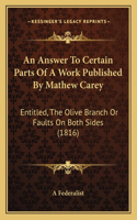 Answer To Certain Parts Of A Work Published By Mathew Carey: Entitled, The Olive Branch Or Faults On Both Sides (1816)
