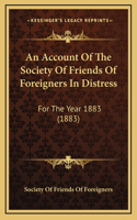 An Account Of The Society Of Friends Of Foreigners In Distress: For The Year 1883 (1883)