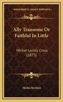Ally Transome Or Faithful In Little: Michel Lorio's Cross (1873)