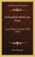 Vertrauliche Briefe Aus Wien: Geschrieben Im Janner 1850 (1850)(German)
