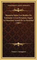 Memoria Sobre Los Medios De Estimular A Los Peruanos, Segun La Situacion Actual De La Sociedad (1867)
