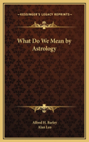 What Do We Mean by Astrology