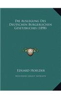 Die Auslegung Des Deutschen Burgerlichen Gesetzbuches (1898)