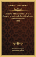 Memorial Addresses on the Life and Character of Ambrose E. Burnside, a Senator from Rhode Island (1882): (English)