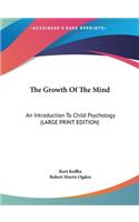 The Growth Of The Mind: An Introduction To Child Psychology (LARGE PRINT EDITION)