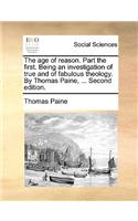 The Age of Reason. Part the First. Being an Investigation of True and of Fabulous Theology. by Thomas Paine, ... Second Edition.