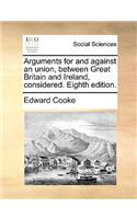 Arguments for and Against an Union, Between Great Britain and Ireland, Considered. Eighth Edition.