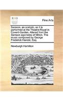 Samson, an Oratorio, as It Is Performed at the Theatre-Royal in Covent-Garden. Altered from the Samson Agonistes of Milton. the Music Composed by George Frederick Handel, Esq.
