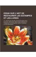 Essai Sur L'Art de Restaurer Les Estampes Et Les Livres; Ou, Traite Sur Les Meilleurs Procedes Pour Blanchir, Detacher, Decolorier, Reparer Et Conserver Les Estampes Livres Et Dessins: (English)