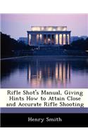 Rifle Shot's Manual, Giving Hints How to Attain Close and Accurate Rifle Shooting