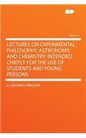Lectures on Experimental Philosophy, Astronomy, and Chemistry; Intended Chiefly for the Use of Students and Young Persons Volume 1