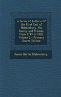 A Series of Letters: Of the First Earl of Malmesbury, His Family and Friends, from 1745 to 1820, Volume 2 - Primary Source Edition