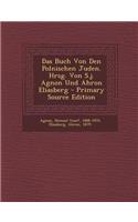 Das Buch Von Den Polnischen Juden. Hrsg. Von S.J. Agnon Und Ahron Eliasberg - Primary Source Edition