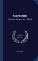 SHAW RECORDS: A MEMORIAL OF ROGER SHAW,