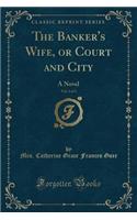 The Banker's Wife, or Court and City, Vol. 2 of 3