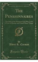 The Pensionnaires: The Story of an American Girl Who Took a Voice to Europe and Found Many Things (Classic Reprint)