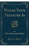 Where Your Treasure Is (Classic Reprint)