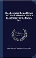 Dies Dominica; Being Hymns and Metrical Meditations for Each Sunday in the Natural Year
