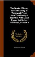 The Works Of Percy Bysshe Shelley In Verse And Prose, Now First Brought Together With Many Pieces Not Before Published, Volume 4: (English)