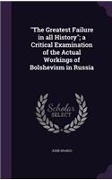 "The Greatest Failure in all History"; a Critical Examination of the Actual Workings of Bolshevism in Russia: (English)