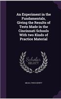 An Experiment in the Fundamentals, Giving the Results of Tests Made in the Cincinnati Schools With two Kinds of Practice Material