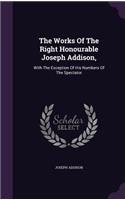 Works Of The Right Honourable Joseph Addison,: With The Exception Of His Numbers Of The Spectator(English)