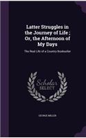 Latter Struggles in the Journey of Life; Or, the Afternoon of My Days