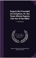 Popery Not Founded On Scripture, Or, the Texts Which Papists Cite Out of the Bible