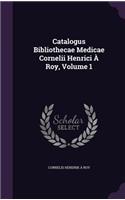 Catalogus Bibliothecae Medicae Cornelii Henrici a Roy, Volume 1