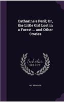 Catharine's Peril; Or, the Little Girl Lost in a Forest ... and Other Stories