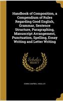 Handbook of Composition, a Compendium of Rules Regarding Good English, Grammar, Sentence Structure, Paragraphing, Manuscript Arrangement, Punctuation, Spelling, Essay Writing and Letter Writing