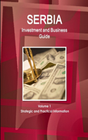 Serbia Investment and Business Guide Volume 1 Strategic and Practical Information