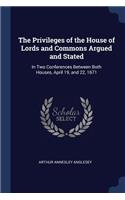 The Privileges of the House of Lords and Commons Argued and Stated