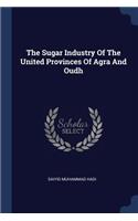 The Sugar Industry Of The United Provinces Of Agra And Oudh