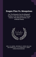 Dragon Flies Vs. Mosquitoes: Can The Mosquito Pest Be Mitigated? Studies In The Life History Of Irritating Insects, Their Natural Enemies, And Artificial Checks