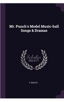 Mr. Punch's Model Music-Hall Songs & Dramas