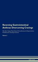 Reversing Gastrointestinal Anthrax: Overcoming Cravings the Raw Vegan Plant-Based Detoxification & Regeneration Workbook for Healing Patients. Volume 3