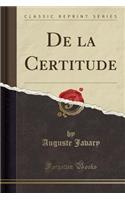 de la Certitude (Classic Reprint)