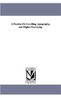 Treatise On Levelling, topography, and Higher Surveying.